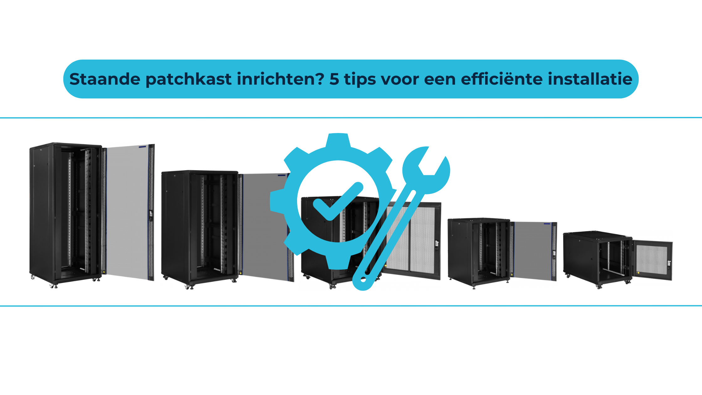 Staande patchkast inrichten? 5 tips voor een efficiënte installatie